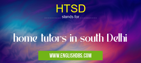 HTSD means home tutors in south Delhi HTSD