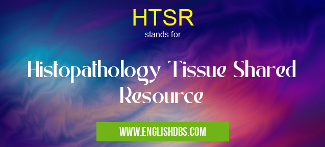 HTSR means Histopathology Tissue Shared Resource HTSR