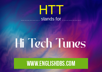HTT means Hi Tech Tunes HTT