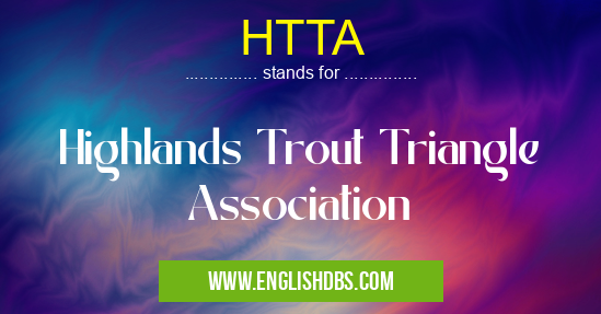 HTTA means Highlands Trout Triangle Association HTTA
