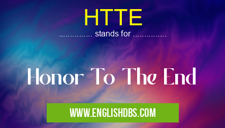 HTTE means Honor To The End HTTE