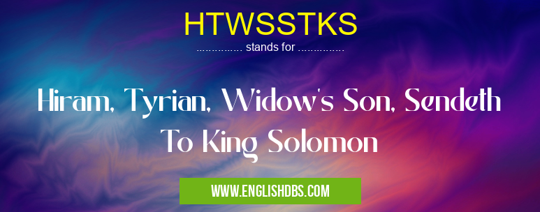 HTWSSTKS means Hiram, Tyrian, Widow's Son, Sendeth To King Solomon HTWSSTKS