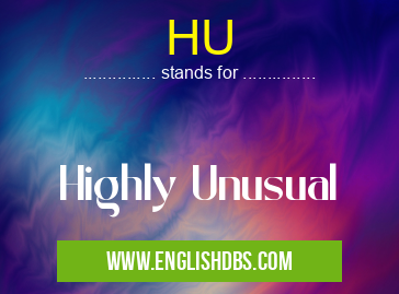 HU means Highly Unusual HU