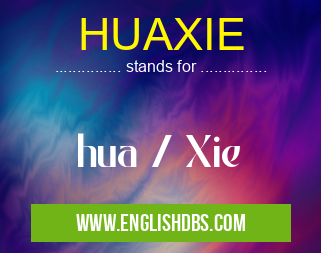 HUAXIE means hua / Xie HUAXIE