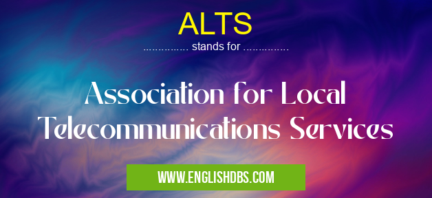 ALTS means Association for Local Telecommunications Services ALTS