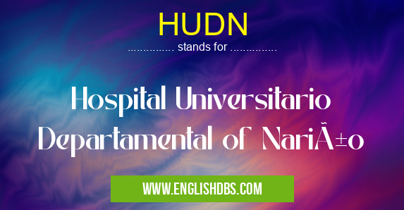 HUDN means Hospital Universitario Departamental of Nariño HUDN