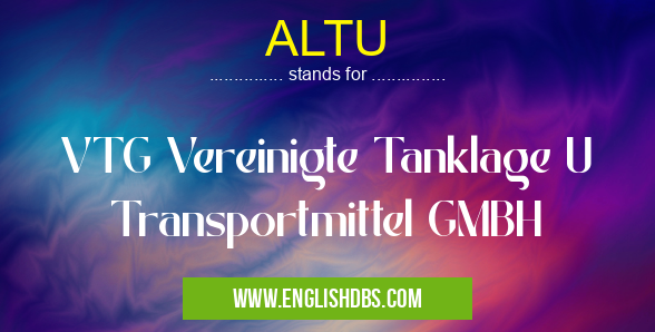 ALTU means VTG Vereinigte Tanklage U Transportmittel GMBH ALTU