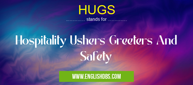 HUGS means Hospitality Ushers Greeters And Safety HUGS