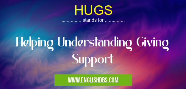 HUGS means Helping Understanding Giving Support HUGS