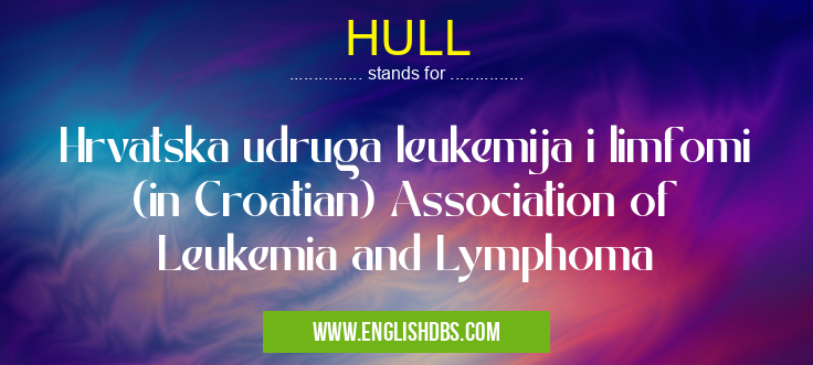 HULL means Hrvatska udruga leukemija i limfomi (in Croatian) Association of Leukemia and Lymphoma HULL