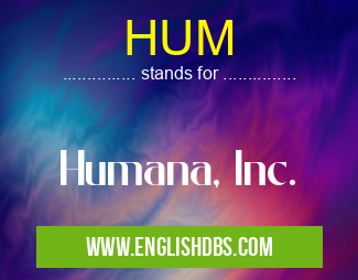 HUM means Humana, Inc. HUM