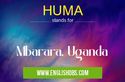 HUMA means Mbarara, Uganda HUMA