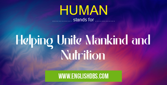 HUMAN means Helping Unite Mankind and Nutrition HUMAN