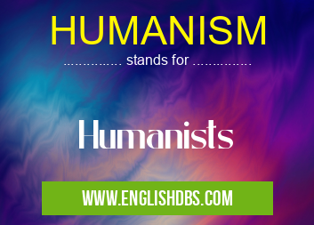 HUMANISM means Humanists HUMANISM