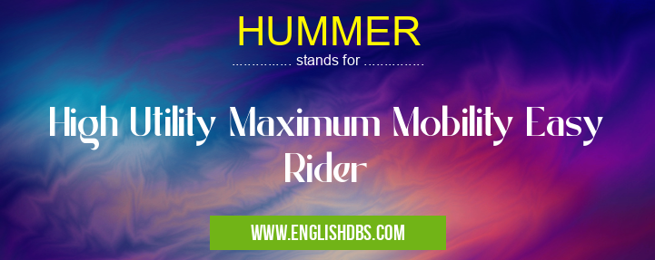 HUMMER means High Utility Maximum Mobility Easy Rider HUMMER
