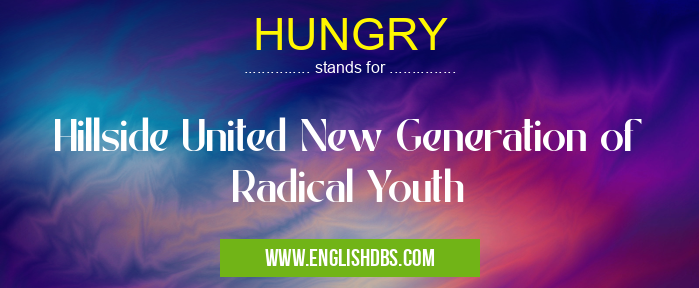 HUNGRY means Hillside United New Generation of Radical Youth HUNGRY