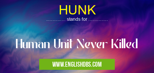 HUNK means Human Unit Never Killed HUNK