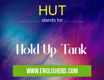 HUT means Hold Up Tank HUT