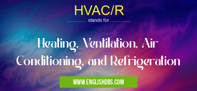 HVAC/R means Heating, Ventilation, Air Conditioning, and Refrigeration HVAC/R