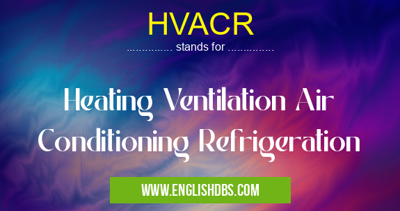 HVACR means Heating Ventilation Air Conditioning Refrigeration HVACR