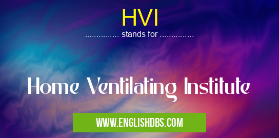 HVI means Home Ventilating Institute HVI