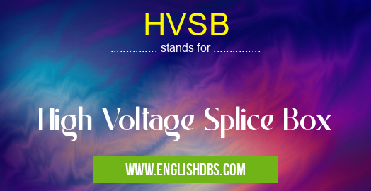HVSB means High Voltage Splice Box HVSB