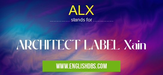 ALX means ARCHITECT LABEL Xain ALX