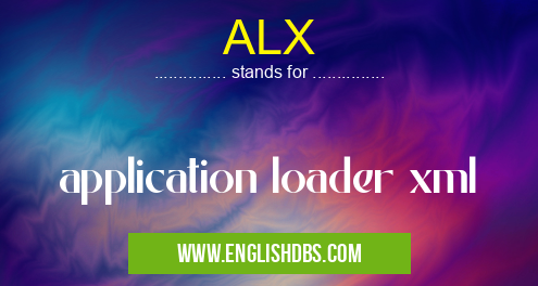 ALX means application loader xml ALX