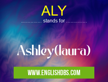 ALY means Ashley(laura) ALY