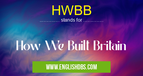 HWBB means How We Built Britain HWBB
