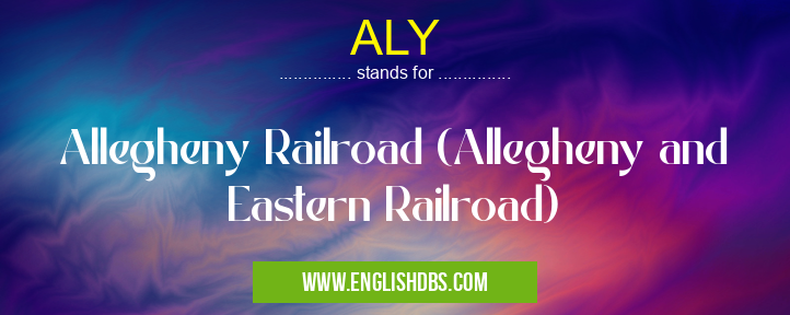 ALY means Allegheny Railroad (Allegheny and Eastern Railroad) ALY