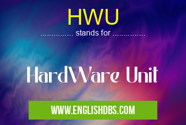 HWU means HardWare Unit HWU