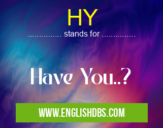 HY means Have You..? HY