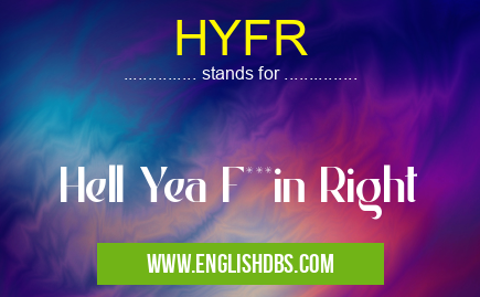 HYFR means Hell Yea F***in Right HYFR
