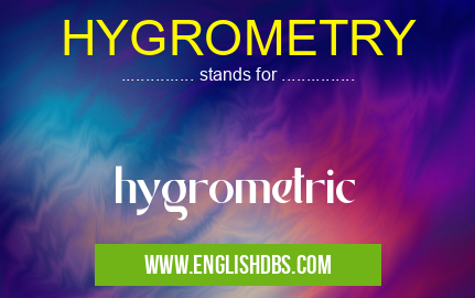 HYGROMETRY means hygrometric HYGROMETRY
