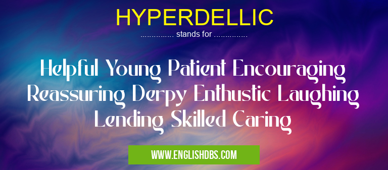HYPERDELLIC means Helpful Young Patient Encouraging Reassuring Derpy Enthustic Laughing Lending Skilled Caring HYPERDELLIC