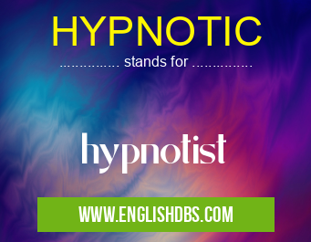 HYPNOTIC means hypnotist HYPNOTIC