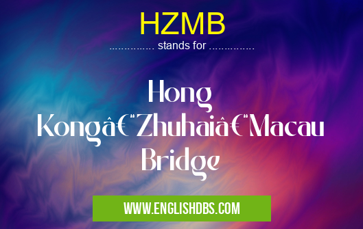 HZMB means Hong Kong–Zhuhai–Macau Bridge HZMB
