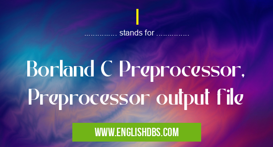 I means Borland C Preprocessor, Preprocessor output file I