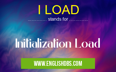 I LOAD means Initialization Load I LOAD