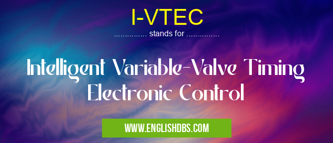 I-VTEC means Intelligent Variable-Valve Timing Electronic Control I-VTEC