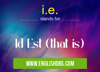 i.e. means Id Est (that is) i.e.