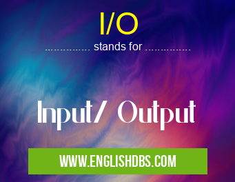I/O means Input/ Output I/O