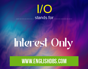 I/O means Interest Only I/O