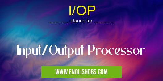 I/OP means Input/Output Processor I/OP