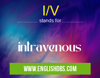 I/V means intravenous I/V