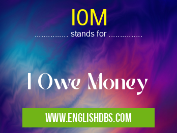 I0M means I Owe Money I0M