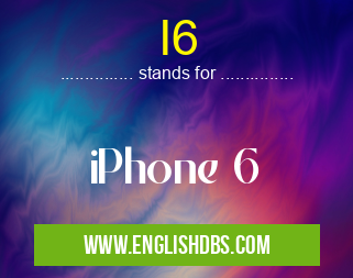 I6 means iPhone 6 I6