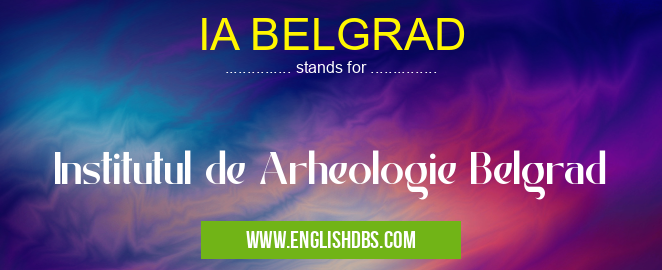 IA BELGRAD means Institutul de Arheologie Belgrad IA BELGRAD
