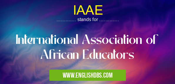 IAAE means International Association of African Educators IAAE